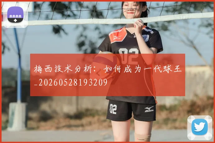 梅西技术分析：如何成为一代球王_20260528193209